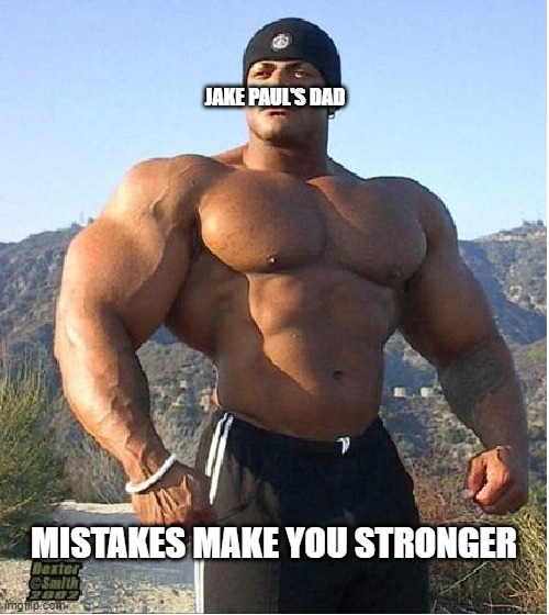 jake paul sucks |  JAKE PAUL'S DAD; MISTAKES MAKE YOU STRONGER | image tagged in buff guy | made w/ Imgflip meme maker