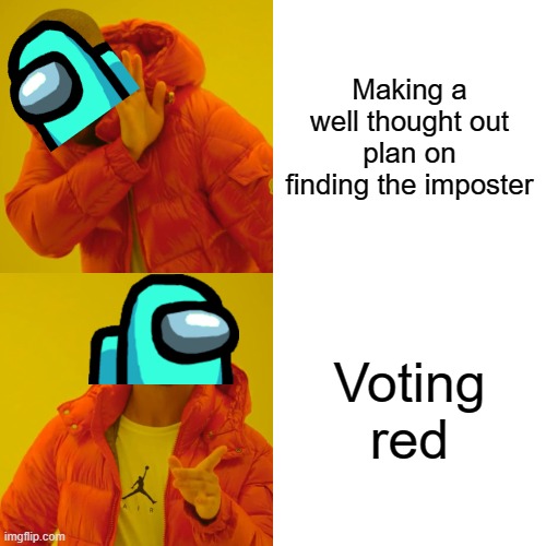 Drake Hotline Bling | Making a well thought out plan on finding the imposter; Voting red | image tagged in memes,drake hotline bling | made w/ Imgflip meme maker
