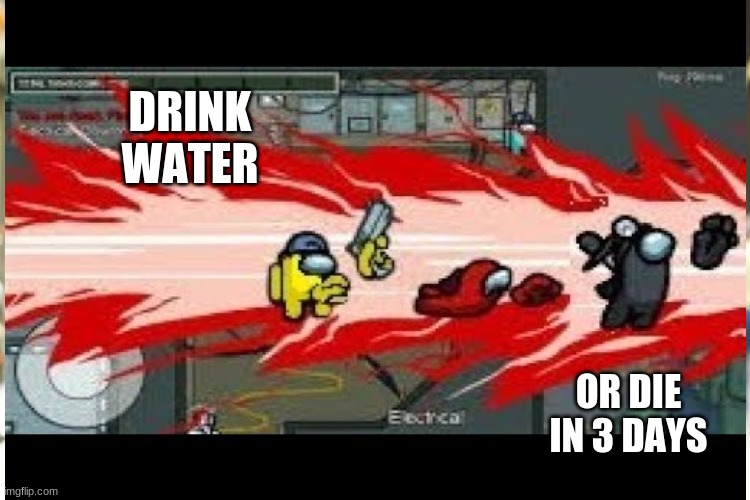 funny memes | DRINK WATER; OR DIE IN 3 DAYS | image tagged in among us | made w/ Imgflip meme maker