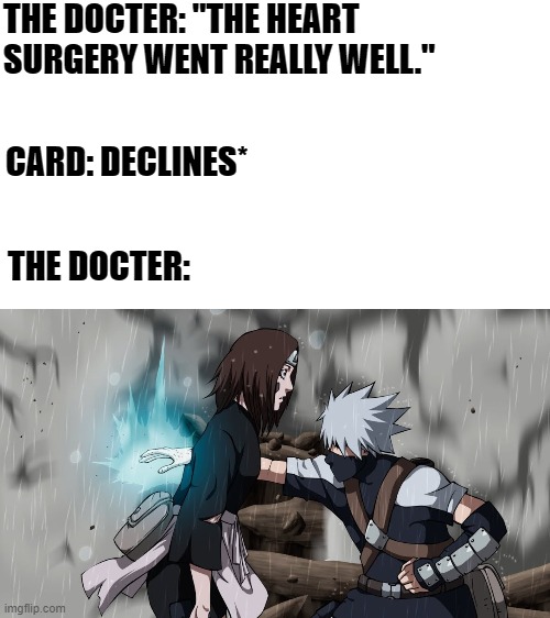 ? | THE DOCTER: "THE HEART SURGERY WENT REALLY WELL."; CARD: DECLINES*; THE DOCTER: | image tagged in anime | made w/ Imgflip meme maker