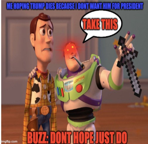 time to die trump | image tagged in die,trump,memes | made w/ Imgflip meme maker
