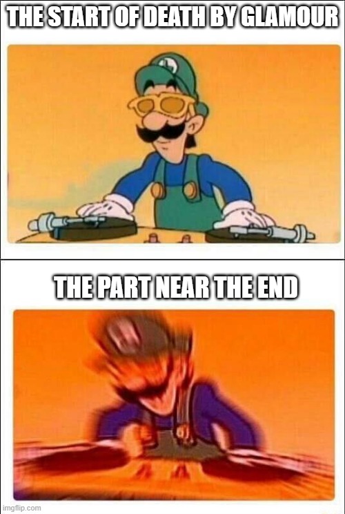 Luigi DJ | THE START OF DEATH BY GLAMOUR; THE PART NEAR THE END | image tagged in luigi dj | made w/ Imgflip meme maker