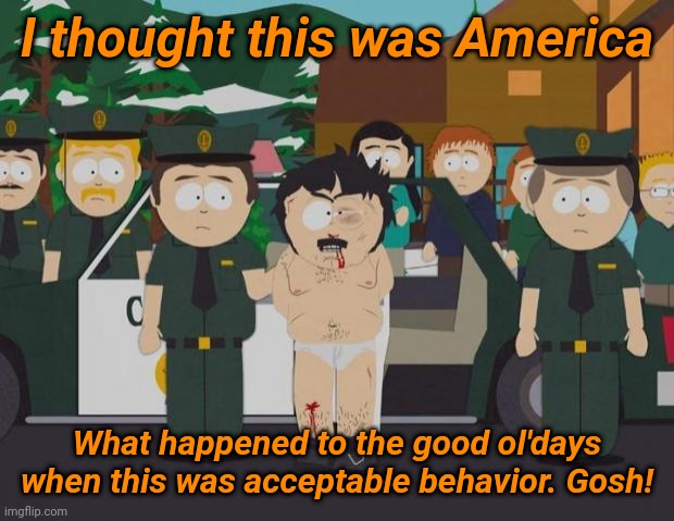 I thought this was America South Park | I thought this was America What happened to the good ol'days when this was acceptable behavior. Gosh! | image tagged in i thought this was america south park | made w/ Imgflip meme maker
