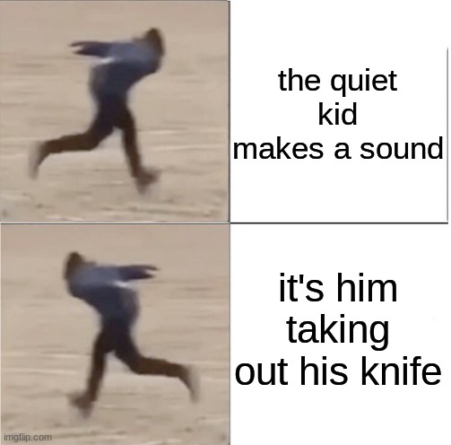 oh noooo guys | the quiet kid makes a sound; it's him taking out his knife | image tagged in i'll kill you,if you make a sound,so you better keep quiet | made w/ Imgflip meme maker