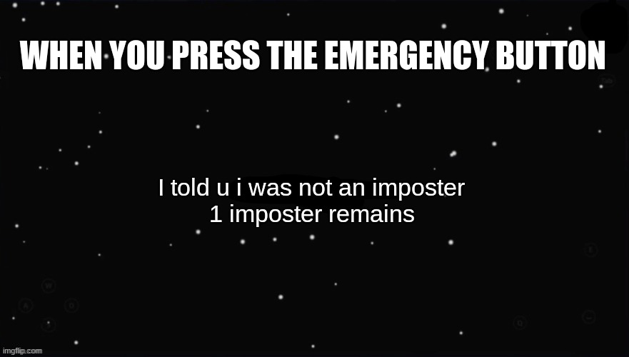X Was the Impostor | WHEN YOU PRESS THE EMERGENCY BUTTON; I told u i was not an imposter; 1 imposter remains | image tagged in x was the impostor | made w/ Imgflip meme maker