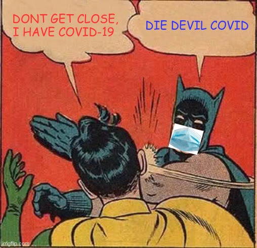 DIE COVID | DONT GET CLOSE, I HAVE COVID-19; DIE DEVIL COVID | image tagged in memes,batman slapping robin | made w/ Imgflip meme maker