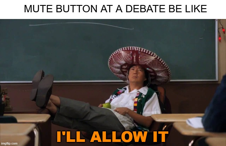 muterbate | MUTE BUTTON AT A DEBATE BE LIKE; I'LL ALLOW IT | image tagged in senor chang i'll allow it,mute,debate,presidential debate,2020,wtf | made w/ Imgflip meme maker