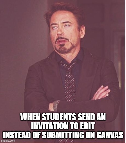 Invitation to edit instead of submitting in Canvas |  WHEN STUDENTS SEND AN INVITATION TO EDIT INSTEAD OF SUBMITTING ON CANVAS | image tagged in memes,face you make robert downey jr | made w/ Imgflip meme maker