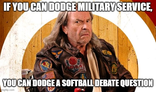 Dodge Ball Patches O'Houlihan | IF YOU CAN DODGE MILITARY SERVICE, YOU CAN DODGE A SOFTBALL DEBATE QUESTION | image tagged in dodge ball patches o'houlihan | made w/ Imgflip meme maker