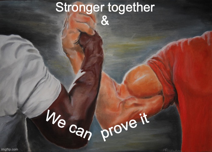We'll get there | Stronger together
&; We can; prove it | image tagged in memes,epic handshake | made w/ Imgflip meme maker