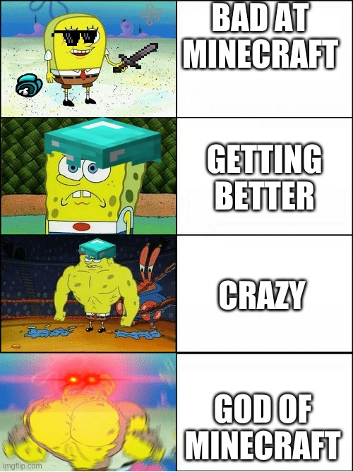 yeet | BAD AT MINECRAFT; GETTING BETTER; CRAZY; GOD OF MINECRAFT | image tagged in sponge finna commit muder | made w/ Imgflip meme maker