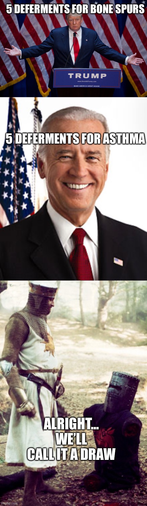 5 DEFERMENTS FOR BONE SPURS ALRIGHT... WE’LL CALL IT A DRAW 5 DEFERMENTS FOR ASTHMA | image tagged in memes,joe biden,donald trump,black knight | made w/ Imgflip meme maker