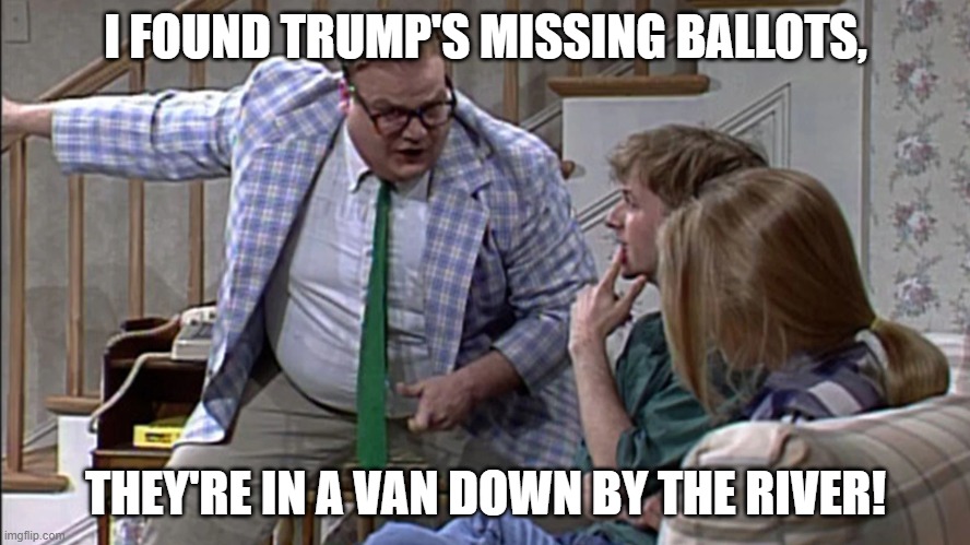 Trump's missing ballots are in a van, down by the river | I FOUND TRUMP'S MISSING BALLOTS, THEY'RE IN A VAN DOWN BY THE RIVER! | image tagged in chris farley,in a van down by the river,donald trump,joe biden,donald trump is an idiot,election 2020 | made w/ Imgflip meme maker