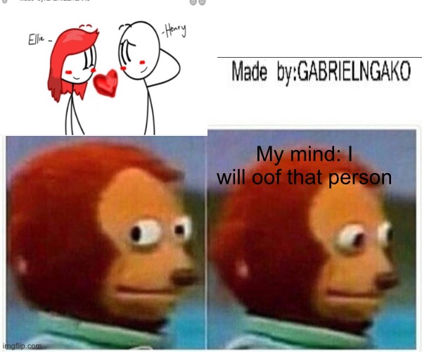 Monkey Puppet | My mind: I will oof that person | image tagged in memes,monkey puppet | made w/ Imgflip meme maker