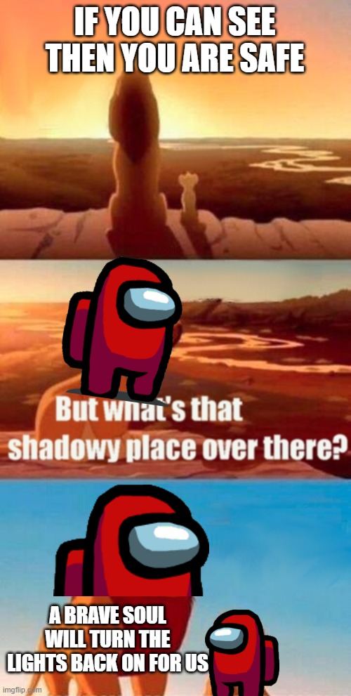 Simba Shadowy Place Meme | IF YOU CAN SEE THEN YOU ARE SAFE; A BRAVE SOUL WILL TURN THE LIGHTS BACK ON FOR US | image tagged in memes,simba shadowy place | made w/ Imgflip meme maker
