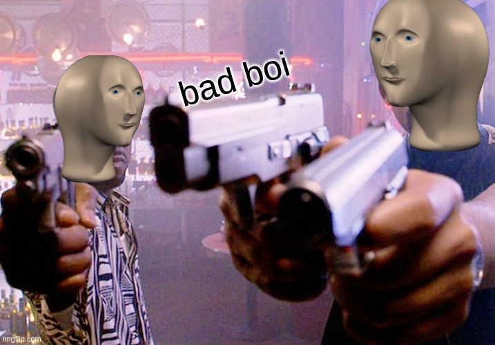 Bad Boys | bad boi | image tagged in bad boys | made w/ Imgflip meme maker