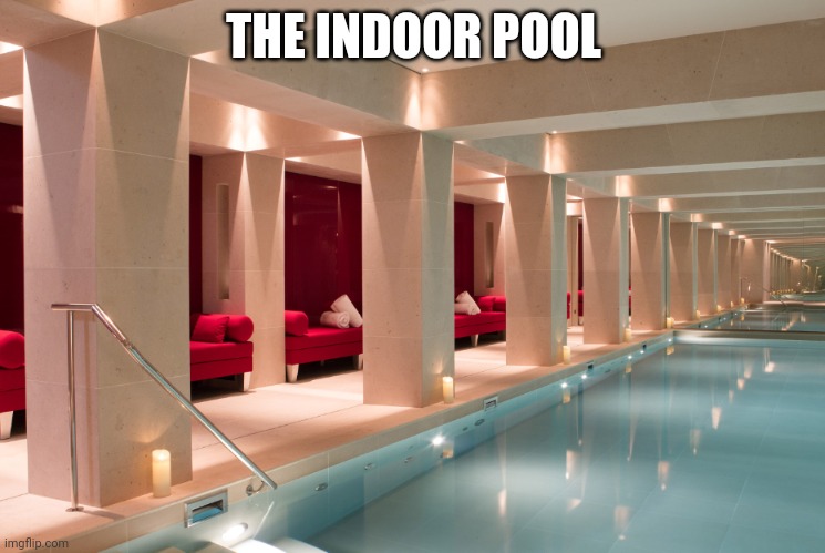 Indoor Hotel Pool | THE INDOOR POOL | image tagged in indoor hotel pool | made w/ Imgflip meme maker