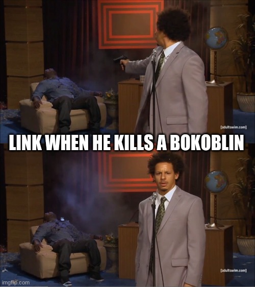 Oof | LINK WHEN HE KILLS A BOKOBLIN | image tagged in memes,who killed hannibal,the legend of zelda | made w/ Imgflip meme maker