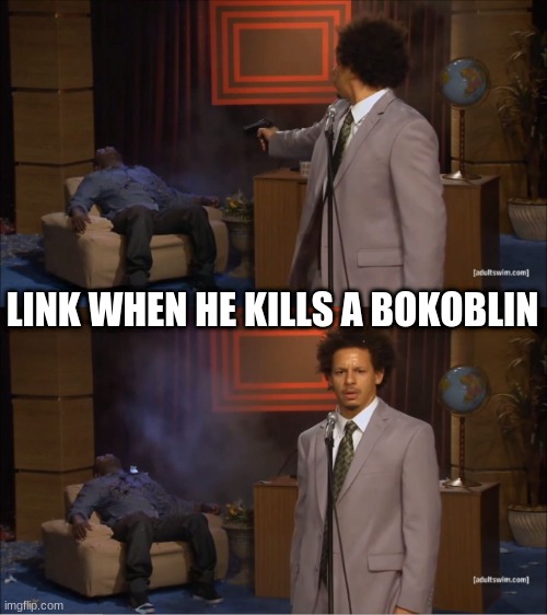 Oof | LINK WHEN HE KILLS A BOKOBLIN | image tagged in memes,who killed hannibal,the legend of zelda breath of the wild | made w/ Imgflip meme maker