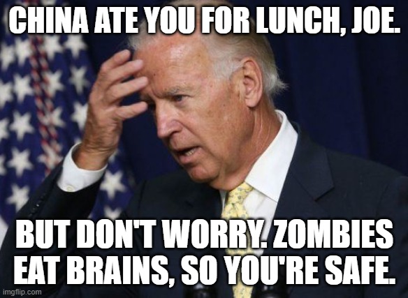 China ate you for lunch, Joe.  But don't worry. Zombies eat brains, so you're safe. | CHINA ATE YOU FOR LUNCH, JOE. BUT DON'T WORRY. ZOMBIES EAT BRAINS, SO YOU'RE SAFE. | image tagged in dummy joe | made w/ Imgflip meme maker