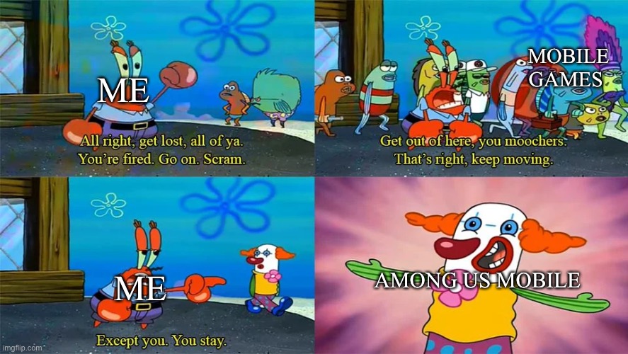 Best mobile game | MOBILE GAMES; ME; AMONG US MOBILE; ME | image tagged in mr krabs except you you stay | made w/ Imgflip meme maker