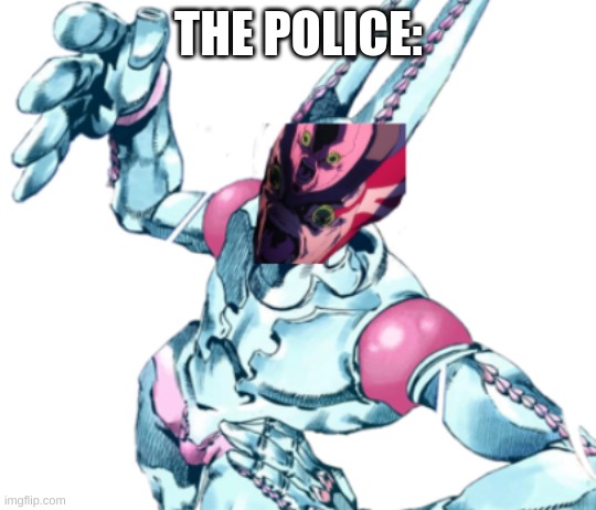 Angry D4C | THE POLICE: | image tagged in angry d4c | made w/ Imgflip meme maker