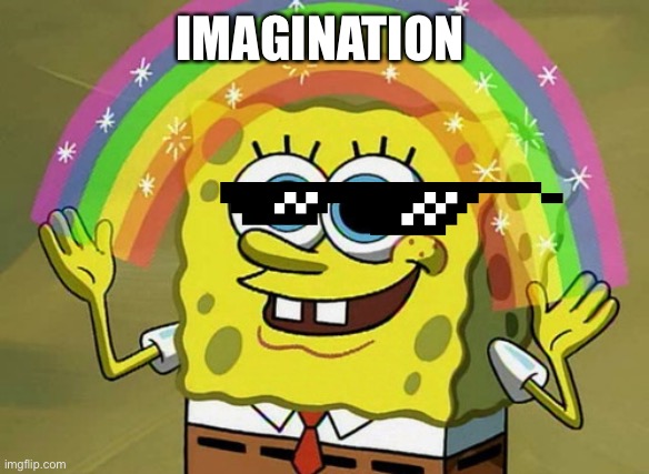 Lololololol | IMAGINATION | image tagged in memes,imagination spongebob | made w/ Imgflip meme maker