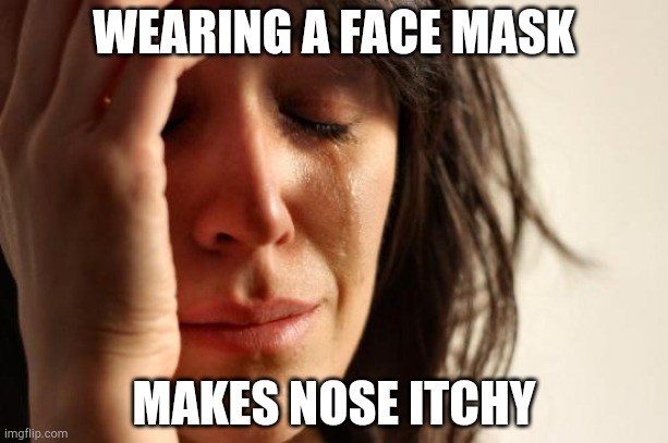 First World Problems Meme | WEARING A FACE MASK; MAKES NOSE ITCHY | image tagged in memes,first world problems | made w/ Imgflip meme maker