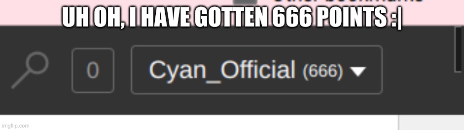 i just realized that i have 666 points :O | UH OH, I HAVE GOTTEN 666 POINTS :| | image tagged in oof | made w/ Imgflip meme maker