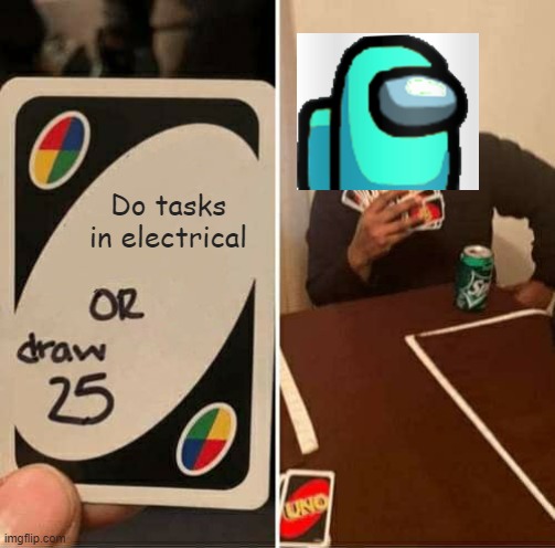 UNO Draw 25 Cards Meme | Do tasks in electrical | image tagged in memes,uno draw 25 cards | made w/ Imgflip meme maker