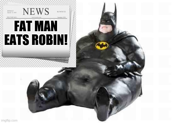 Sitting Fat Batman | FAT MAN EATS ROBIN! | image tagged in sitting fat batman | made w/ Imgflip meme maker