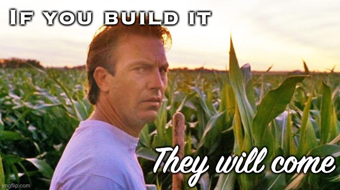 This stream is the field of dreams! | If you build it; They will come | image tagged in field of dreams,meme stream,meanwhile on imgflip,memes about memeing,government,movie quotes | made w/ Imgflip meme maker