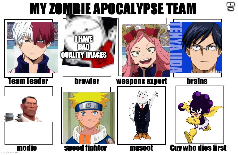 yes | ALSO YES; I HAVE BAD QUALITY IMAGES | image tagged in my zombie apocalypse team | made w/ Imgflip meme maker