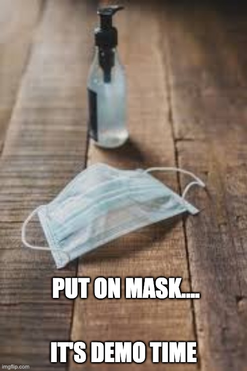 Mask and sanitizer | IT'S DEMO TIME; PUT ON MASK.... | image tagged in mask and sanitizer | made w/ Imgflip meme maker