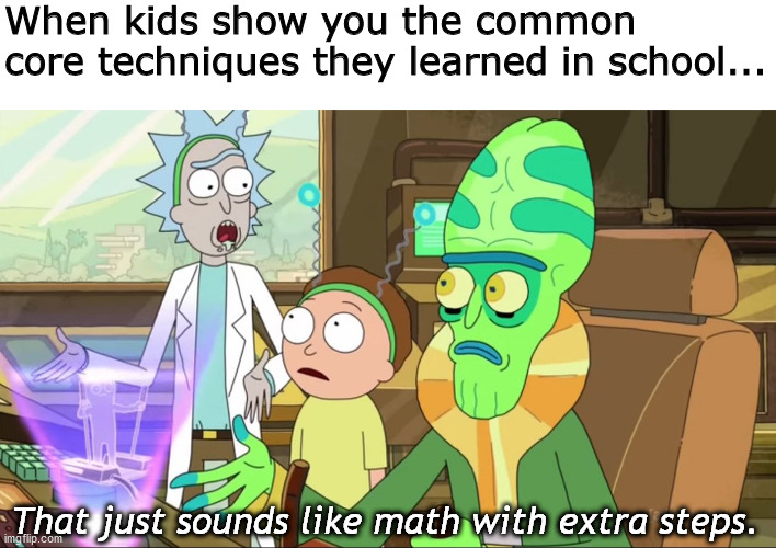 Common core |  When kids show you the common core techniques they learned in school... That just sounds like math with extra steps. | image tagged in rick and morty-extra steps,common core,memes,funny | made w/ Imgflip meme maker