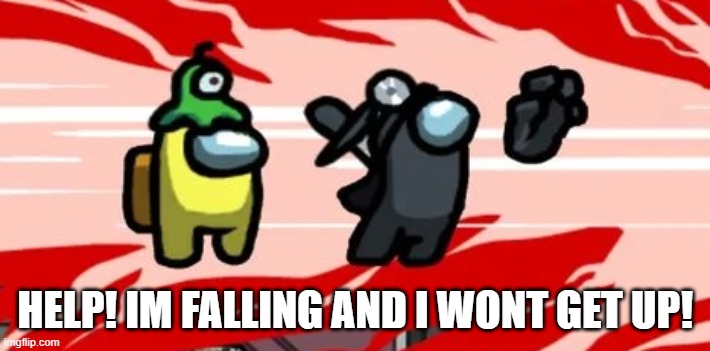 Im falling | HELP! IM FALLING AND I WONT GET UP! | image tagged in memes | made w/ Imgflip meme maker