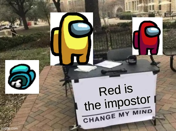 I think it is yellow. | Red is the impostor | image tagged in memes,change my mind | made w/ Imgflip meme maker