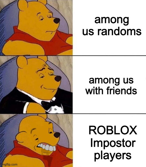 i mean, its true tho | among us randoms; among us with friends; ROBLOX Impostor players | image tagged in among us,random,friends,funny,memes | made w/ Imgflip meme maker