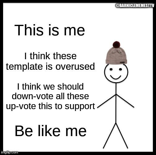 Be Like Bill | @BARNICLEMEMESTTV; This is me; I think these template is overused; I think we should down-vote all these up-vote this to support; Be like me | image tagged in memes,be like bill,repost,funny,upvotes | made w/ Imgflip meme maker
