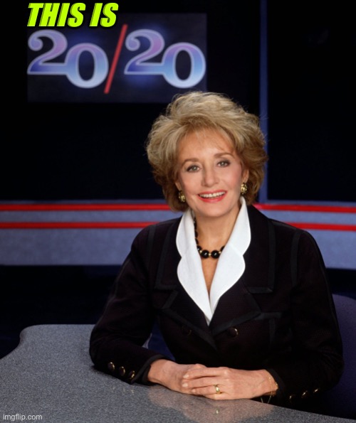 Barbara Walters 2020 | THIS IS | image tagged in barbara walters 2020 | made w/ Imgflip meme maker