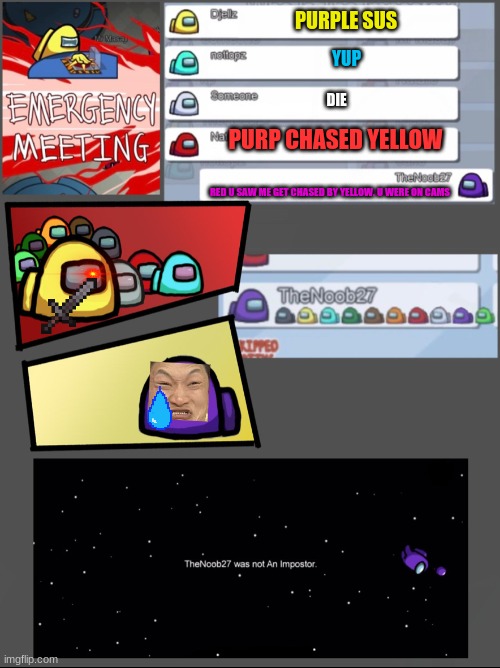 lesson learned. everybody mean on among us | PURPLE SUS; YUP; DIE; PURP CHASED YELLOW; RED U SAW ME GET CHASED BY YELLOW. U WERE ON CAMS | image tagged in among us emergency meeting,rage | made w/ Imgflip meme maker