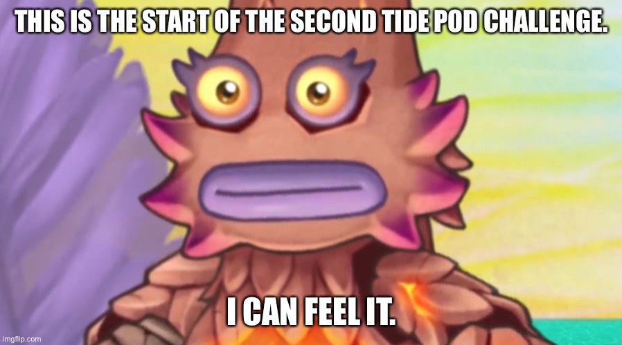 THIS IS THE START OF THE SECOND TIDE POD CHALLENGE. I CAN FEEL IT. | made w/ Imgflip meme maker