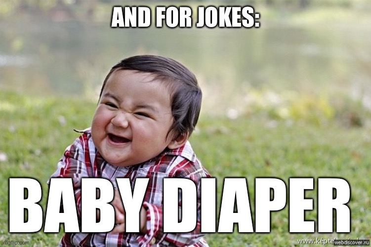 laughing kid | AND FOR JOKES: BABY DIAPER | image tagged in laughing kid | made w/ Imgflip meme maker