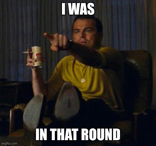 Point at screen | I WAS IN THAT ROUND | image tagged in point at screen | made w/ Imgflip meme maker