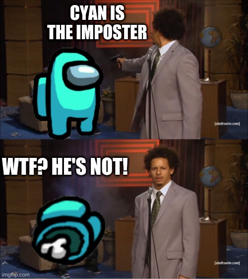 Who Killed Hannibal | CYAN IS THE IMPOSTER; WTF? HE'S NOT! | image tagged in memes,who killed hannibal | made w/ Imgflip meme maker