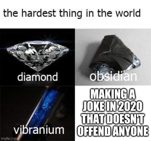 the hardest thing in the world | MAKING A JOKE IN 2020 THAT DOESN'T OFFEND ANYONE | image tagged in the hardest thing in the world,2020,memes,hard | made w/ Imgflip meme maker