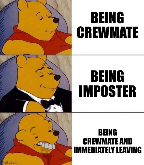 I don’t do it | BEING CREWMATE; BEING IMPOSTER; BEING CREWMATE AND IMMEDIATELY LEAVING | image tagged in best better blurst,among us | made w/ Imgflip meme maker
