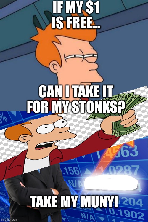 IF MY $1 IS FREE... CAN I TAKE IT FOR MY STONKS? TAKE MY MUNY! | image tagged in memes,futurama fry,empty stonks | made w/ Imgflip meme maker