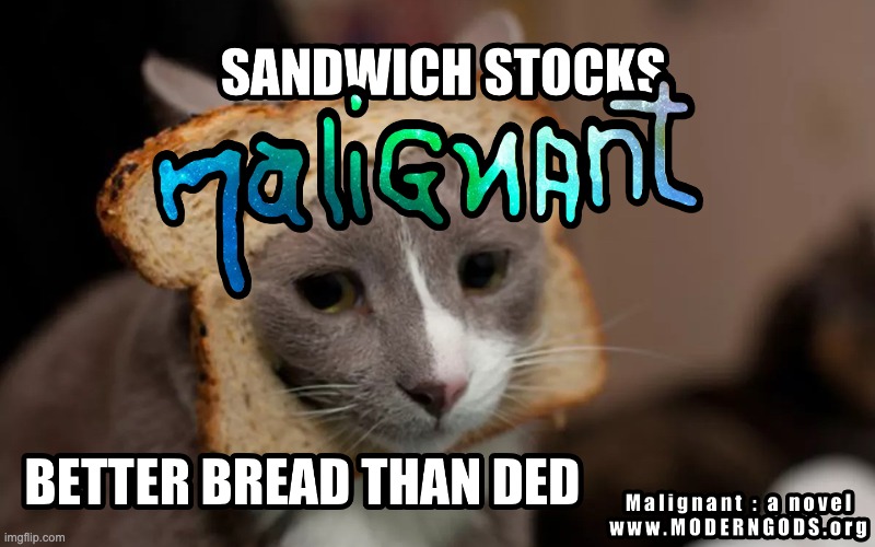 Sandwich Stocks - Malignant | image tagged in bread,lolcats,make me a sandwich | made w/ Imgflip meme maker
