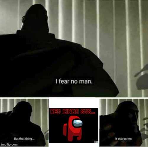 Red kinda sus | image tagged in i fear no man | made w/ Imgflip meme maker